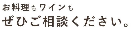 お料理もワインもぜひご相談ください。